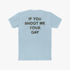 If You Shoot Me Your Gay - Tee
