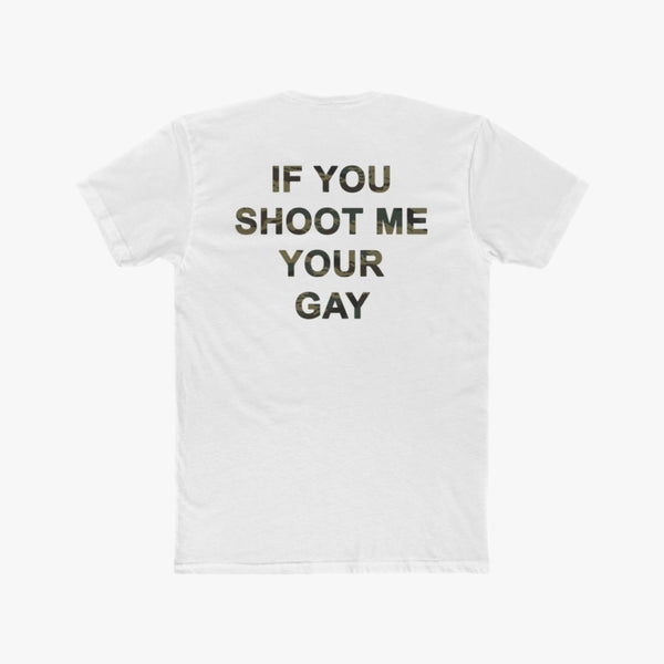 If You Shoot Me Your Gay - Tee