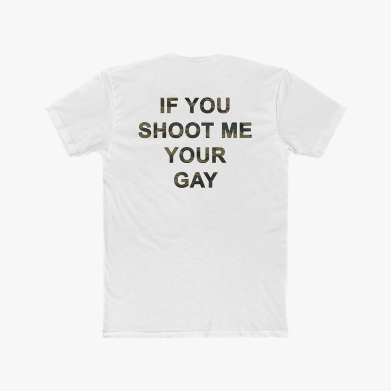 If You Shoot Me Your Gay - Tee