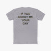 If You Shoot Me Your Gay - Tee